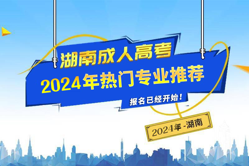 2024年湖南成人高考熱門專業(yè)推薦